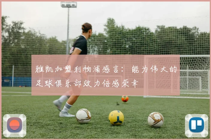 雅凯加盟利物浦感言：能为伟大的足球俱乐部效力倍感荣幸